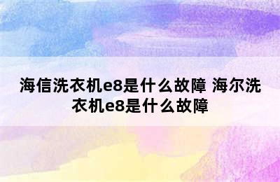 海信洗衣机e8是什么故障 海尔洗衣机e8是什么故障